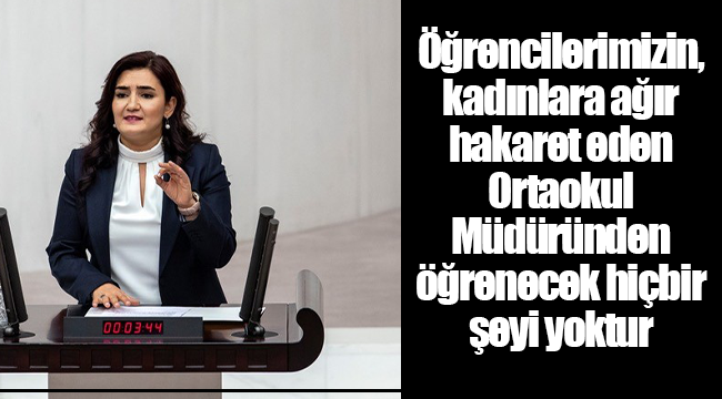 -	“Öğrencilerimizin, kadınlara ağır hakaret eden Ortaokul Müdüründen öğrenecek hiçbir şeyi yoktur”
