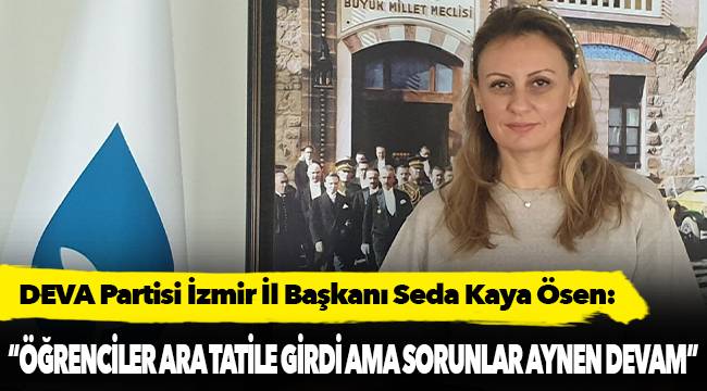 Ösen: “Öğrenciler ara tatile girdi ama sorunlar aynen devam”