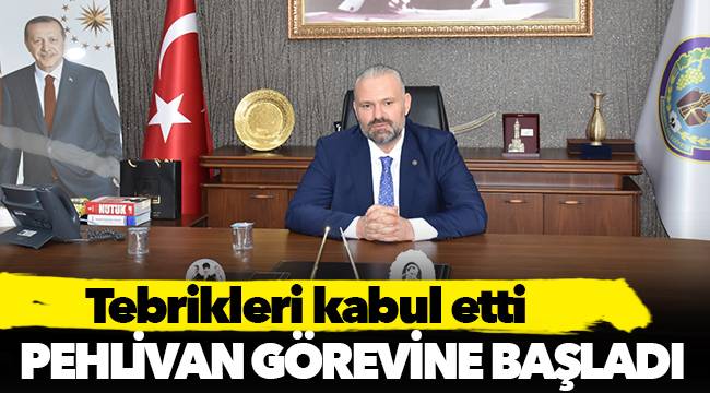 Pehlivan görevine başladı