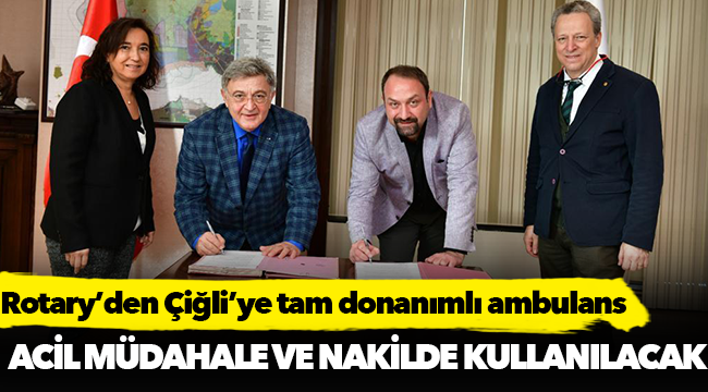 ROTARY’DEN ÇİĞLİ BELEDİYESİ’NE TAM DONANIMLI HASTA MÜDAHALE AMBULANSI