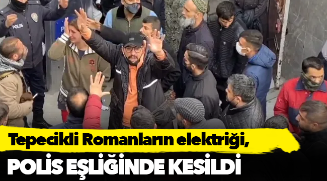 Tepecikli Romanların elektriği polis konvoyu eşliğinde kesildi