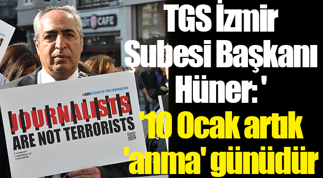 TGS İzmir Şubesi Başkanı Hüner: ''10 Ocak artık 'anma' günüdür