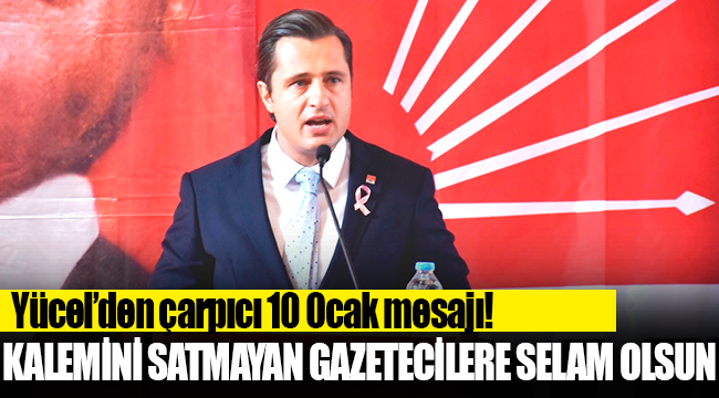 YÜCEL’DEN ÇARPICI 10 OCAK MESAJI