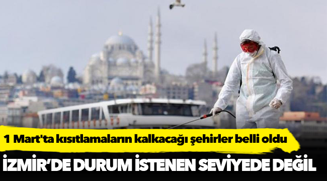 1 Mart'ta kısıtlamaların kalkacağı şehirler belli oldu