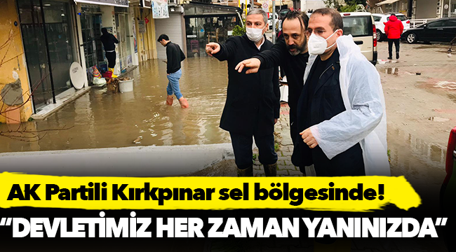 AK Partili Kırkpınar sel bölgesinde!