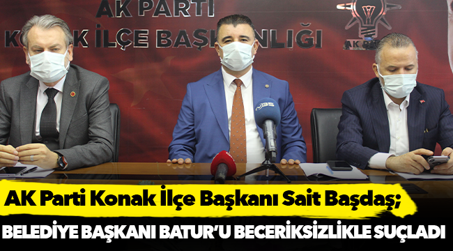 Başdaş, Konak Belediye Başkanı Batur'u beceriksizlikle suçladı!