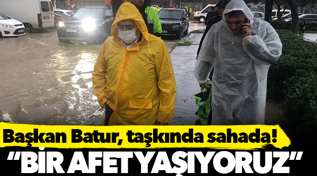 Başkan Batur, taşkında sahada!