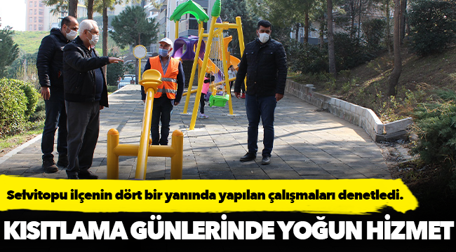 Başkan Selvitopu ilçenin dört bir yanında yapılan çalışmaları denetledi.