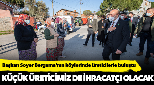 Başkan Soyer Bergama'nın köylerinde üreticilerle buluştu