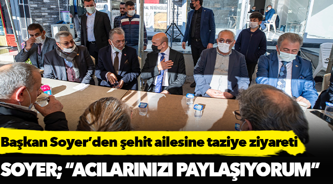 Başkan Soyer’den şehit ailesine taziye ziyareti