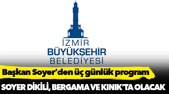Başkan Soyer’den üç günlük Dikili, Bergama, Kınık programı