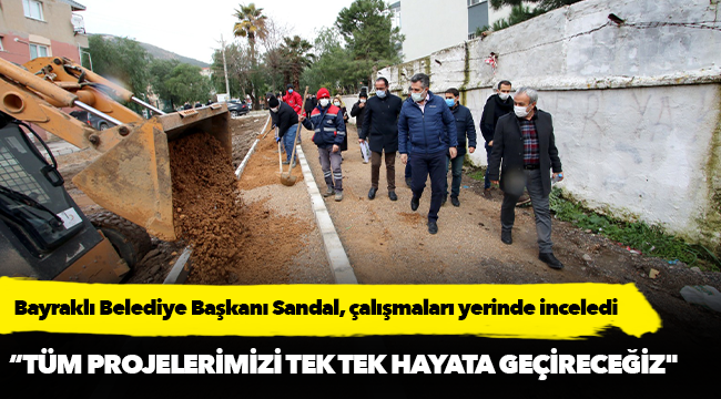 Bayraklı Belediye Başkanı Sandal, çalışmaları yerinde inceledi