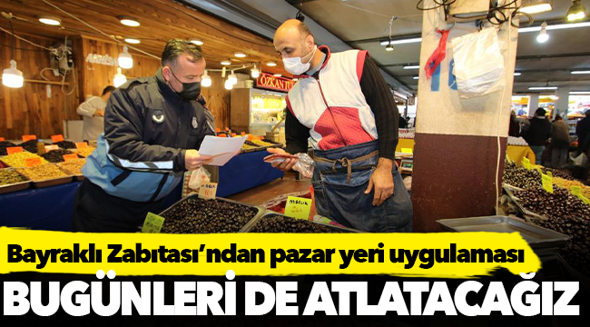 Bayraklı Zabıtası’ndan pazar yeri uygulaması