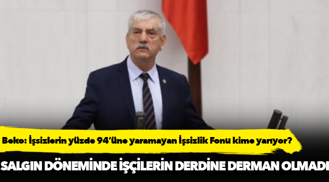 Beko: İşsizlerin yüzde 94’üne yaramayan İşsizlik Fonu kime yarıyor?