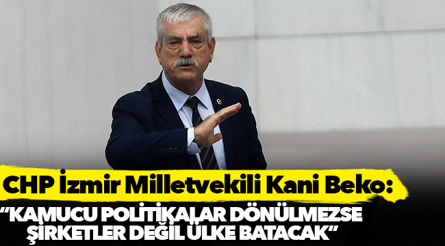 Beko, “Kamucu politikalara dönülmezse şirketler değil ülke batacak!”