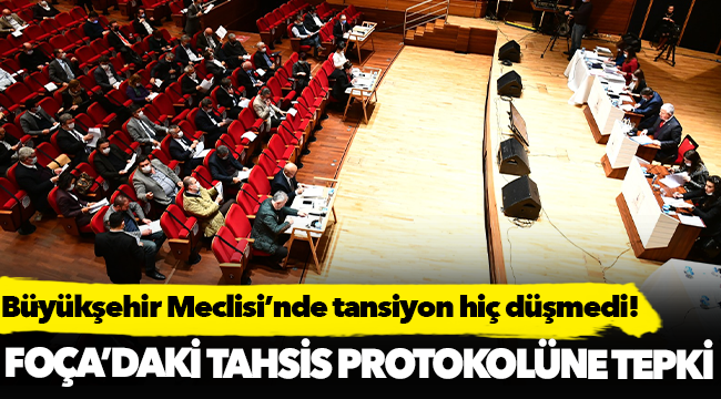 Büyükşehir Meclisi’nde tansiyon hiç düşmedi!