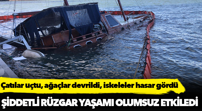 Çatılar uçtu, ağaçlar devrildi, iskeleler hasar gördü