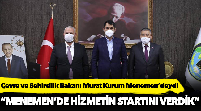 Çevre ve Şehircilik Bakanı Murat Kurum Menemen’deydi