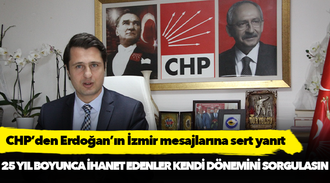 CHP’den Erdoğan’ın İzmir mesajlarına sert yanıt