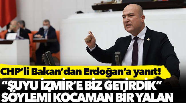 CHP'li Bakan'dan Erdoğan'a İzmir yanıtı!