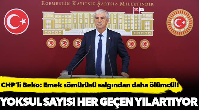 CHP’li Beko: Emek sömürüsü salgından daha ölümcül!