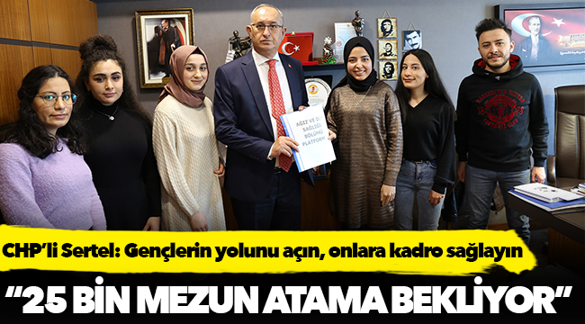 CHP’li Sertel: Gençlerin yolunu açın, onlara kadro sağlayın