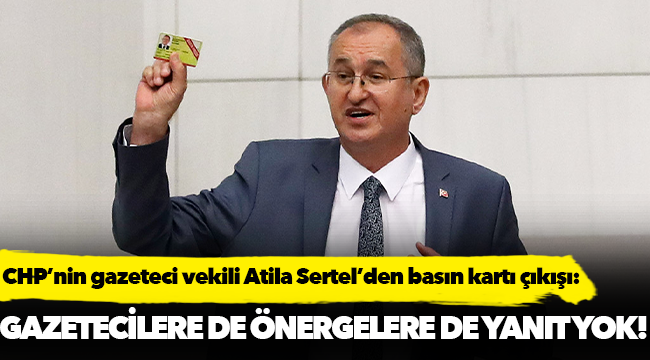 CHP’nin gazeteci vekili Atila Sertel’den basın kartı çıkışı: