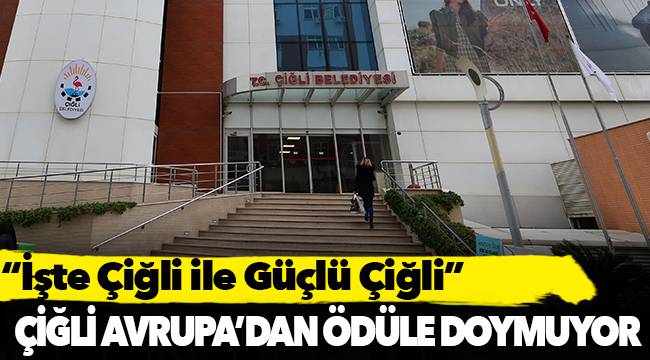 Çiğli Avrupa’dan Ödüle Doymuyor