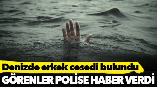 Denizde erkek cesedi bulundu