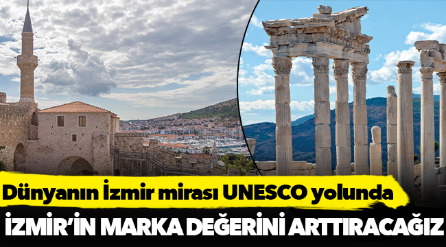 Dünyanın İzmir mirası UNESCO yolunda