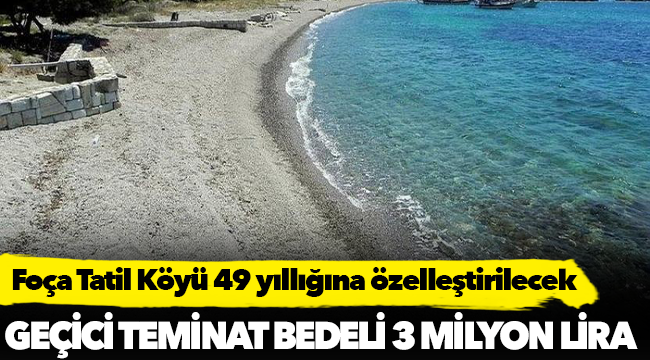 Foça Tatil Köyü 49 yıllığına özelleştirilecek