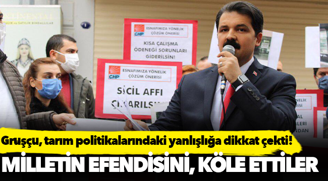 Gruşçu, AKP hükümtenin tarım politikalarındaki yanlışlığa dikkat çekti!