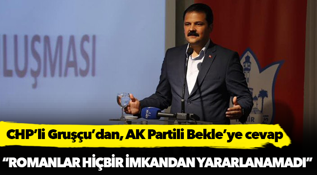 Gruşçu'dan AKP'li Bekle'ye: Romanlar hiçbir imkandan yararlanamadı, bu plan ne oldu
