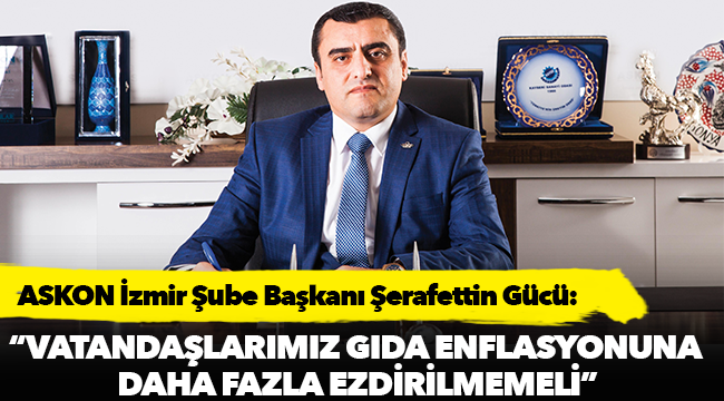 Gücü, "Vatandaşlarımız gıda enflasyonuna daha fazla ezdirilmemeli"