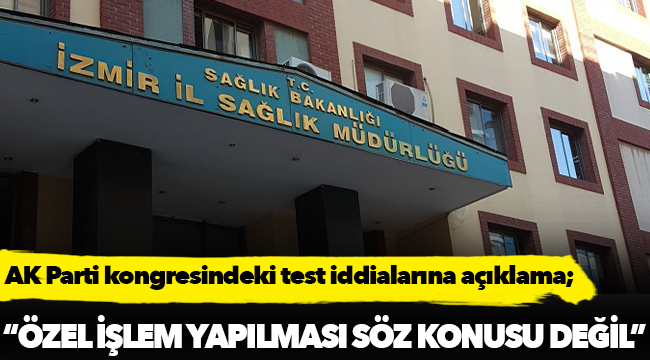 İl Sağlık Müdürlüğü'nden 'AK Parti Kongresi'ne katılanlara test yapıldı' iddialarına açıklama