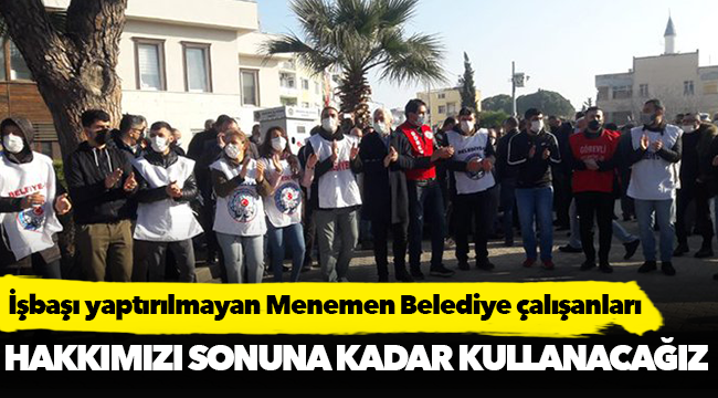 İşbaşı yaptırılmayan Menemen Belediye çalışanları: Hakkımızı sonuna kadar kullanacağız