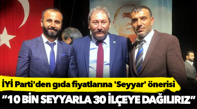 İYİ Parti'den gıda fiyatlarına 'Seyyar' önerisi