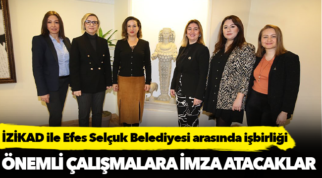İZİKAD ile Efes Selçuk Belediyesi arasında işbirliği