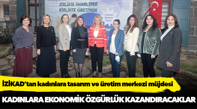 İZİKAD’tan kadınlara tasarım ve üretim merkezi müjdesi