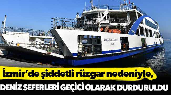 İzmir'de olumsuz hava şartları nedeniyle vapur seferleri durduruldu