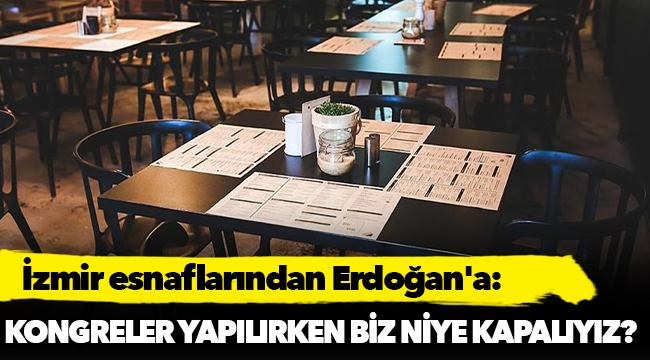 İzmir esnaflarından Erdoğan'a: Hınca hınç kongreler yapılırken biz niye kapalıyız?
