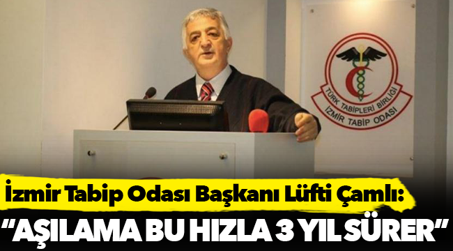 İzmir Tabip Odası Başkanı: Aşılama bu hızla 3 yıl sürer