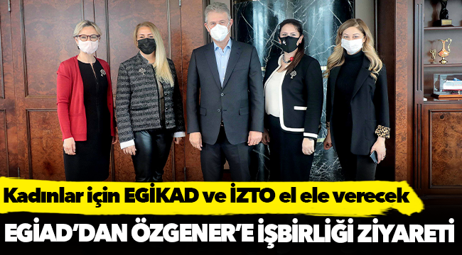 Kadınlar için EGİKAD ve İZTO el ele verecek