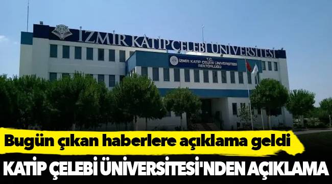Katip Çelebi Üniversitesi&#039;nden açıklama