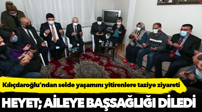 Kılıçdaroğlu’ndan selde yaşamını yitirenlere taziye ziyareti