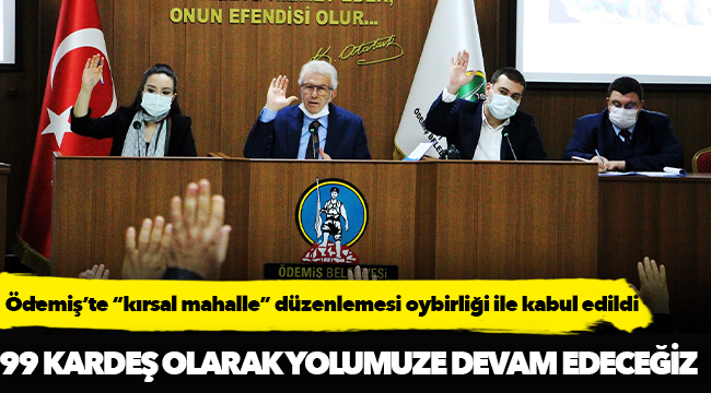 Ödemiş’te “kırsal mahalle” düzenlemesi oybirliği ile kabul edildi