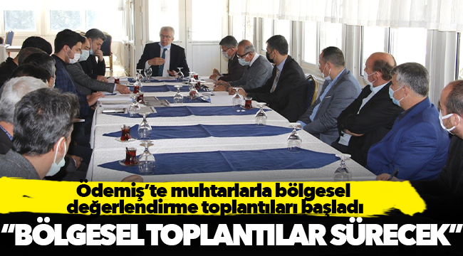 Ödemiş’te muhtarlarla bölgesel değerlendirme toplantıları başladı