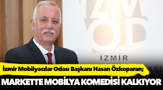 Özkoparan, "Markette mobilya komedisi kalkıyor"