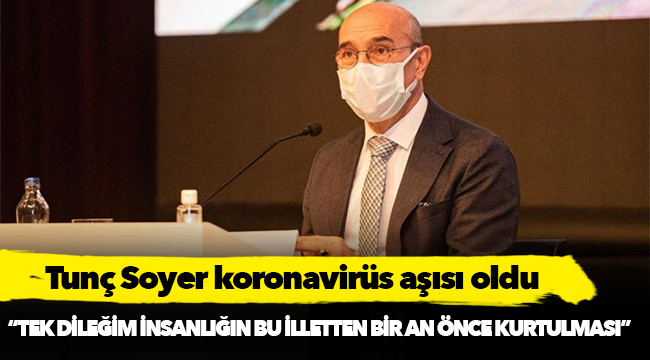 Tunç Soyer koronavirüs aşısı oldu