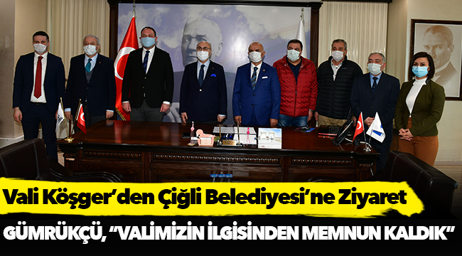 Vali Köşger’den Çiğli Belediyesi’ne Ziyaret